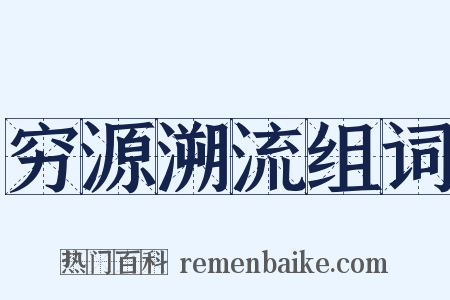 穷源溯流组词是什么意思的图片